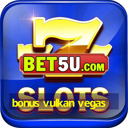 bonus vulkan vegas